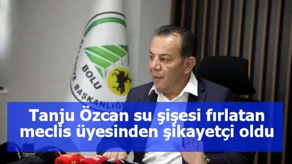 Tanju Özcan su şişesi fırlatan meclis üyesinden şikayetçi oldu