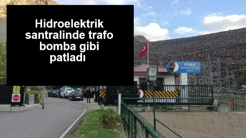 Hidroelektrik santralinde trafo bomba gibi patladı: 1 işçi öldü, 3 işçi yaralandı