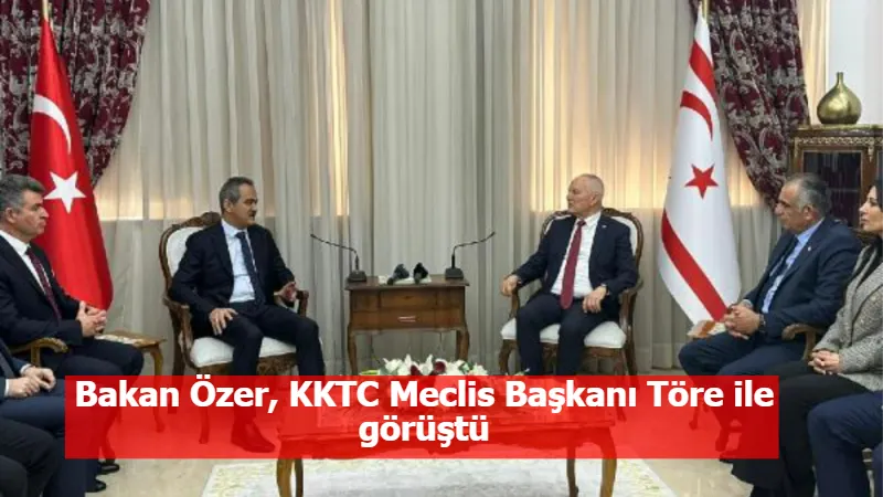 Bakan Özer, KKTC Meclis Başkanı Töre ile görüştü