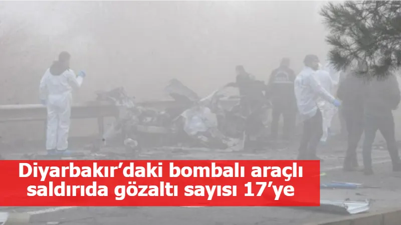 Diyarbakır’daki bombalı araçlı saldırıda gözaltı sayısı 17’ye yükseldi
