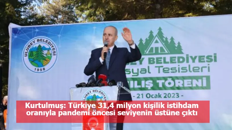 Kurtulmuş: Türkiye 31,4 milyon kişilik istihdam oranıyla pandemi öncesi seviyenin üstüne çıktı