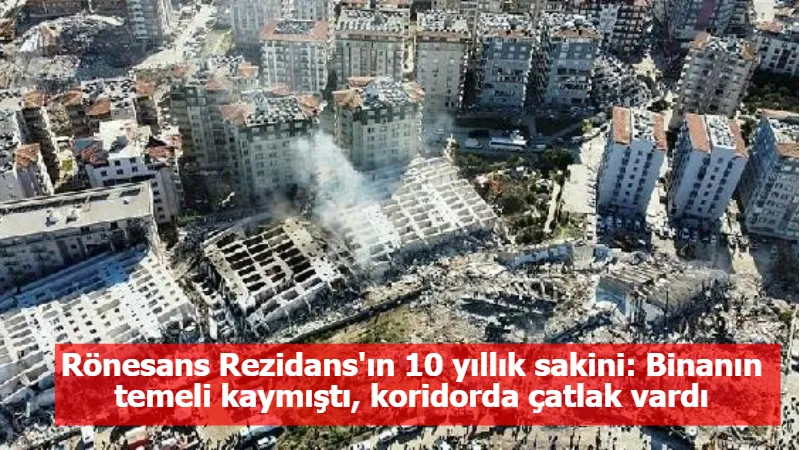 Rönesans Rezidans'ın 10 yıllık sakini: Binanın temeli kaymıştı, koridorda çatlak vardı