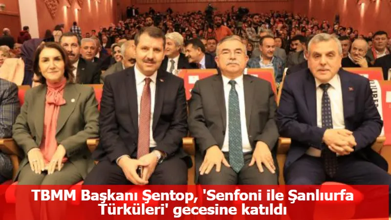 TBMM Başkanı Şentop, 'Senfoni ile Şanlıurfa Türküleri' gecesine katıldı