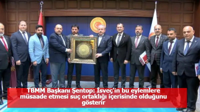 TBMM Başkanı Şentop: İsveç'in bu eylemlere müsaade etmesi suç ortaklığı içerisinde olduğunu gösterir