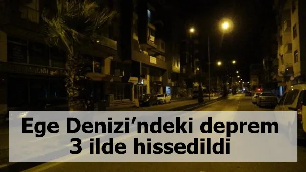 Ege Denizi’ndeki deprem 3 ilde hissedildi