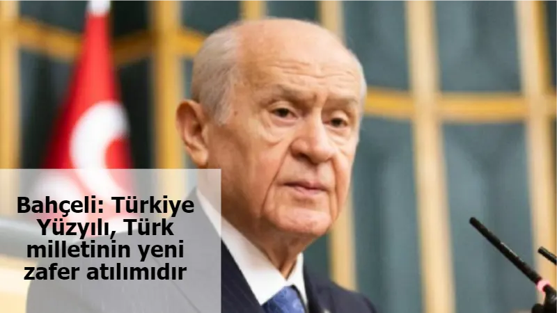 Bahçeli: Türkiye Yüzyılı, Türk milletinin yeni zafer atılımıdır