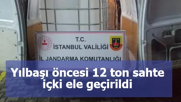 Yılbaşı öncesi 12 ton sahte içki ele geçirildi