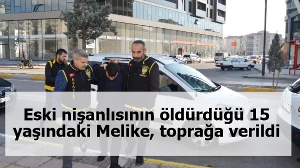 Eski nişanlısının öldürdüğü 15 yaşındaki Melike, toprağa verildi