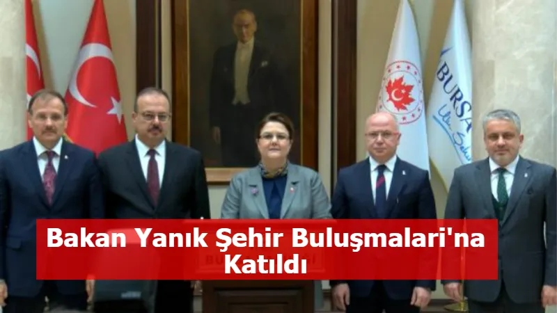 Bakan Yanık Şehir Buluşmalari'na Katıldı