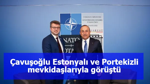 Bakan Çavuşoğlu, Estonyalı ve Portekizli mevkidaşlarıyla görüştü