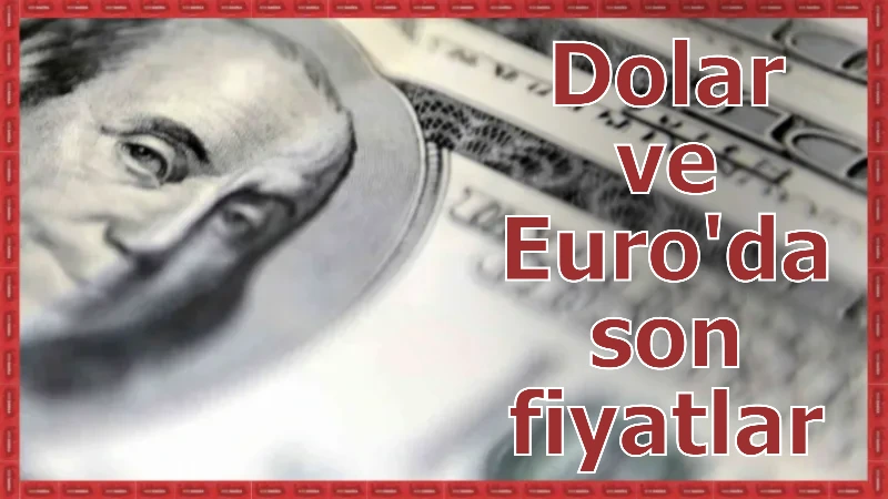 Dolar ve Euro'da son fiyatlar