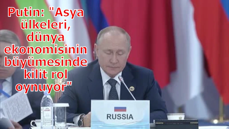 Putin: "Asya ülkeleri, dünya ekonomisinin büyümesinde kilit rol oynuyor"
