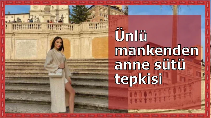 Ünlü manken Aral’dan anne sütü tepkisi