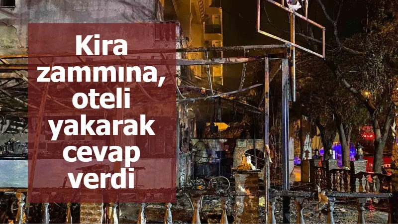 Kira zammına, oteli yakarak cevap verdi