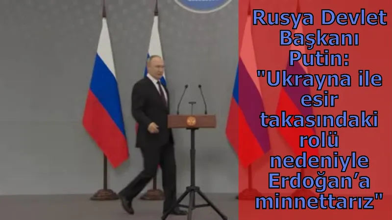 Rusya Devlet Başkanı Putin: "Ukrayna ile esir takasındaki rolü nedeniyle Erdoğan’a minnettarız"