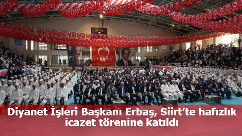Diyanet İşleri Başkanı Erbaş, Siirt’te hafızlık icazet törenine katıldı