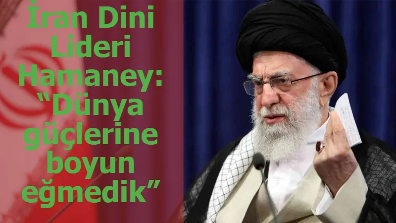 İran Dini Lideri Hamaney: “Dünya güçlerine boyun eğmedik”