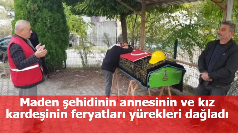 Maden şehidinin annesinin ve kız kardeşinin feryatları yürekleri dağladı