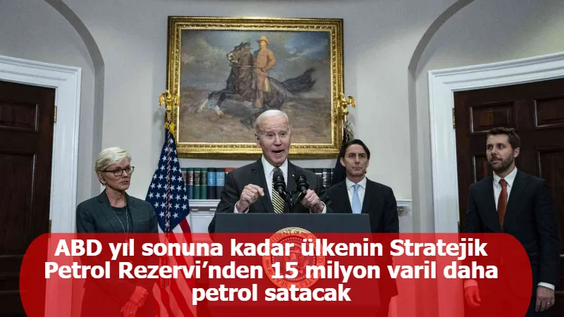 ABD yıl sonuna kadar ülkenin Stratejik Petrol Rezervi’nden 15 milyon varil daha petrol satacak