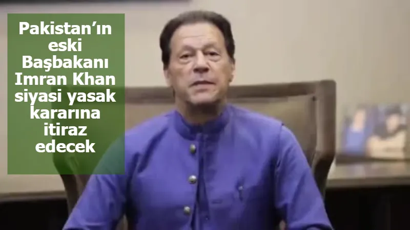 Pakistan’ın eski Başbakanı Imran Khan siyasi yasak kararına itiraz edecek