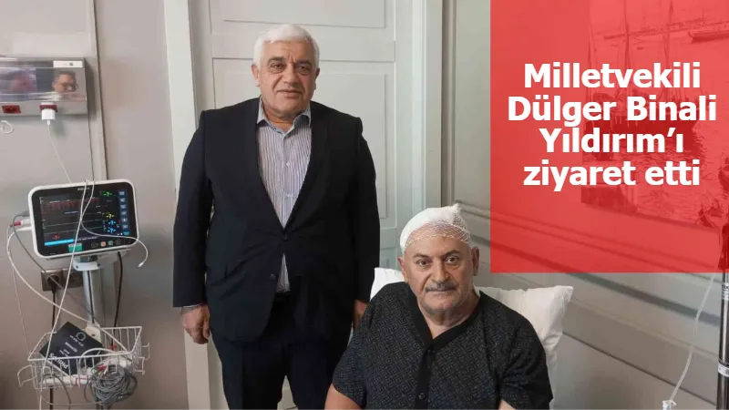 Milletvekili Dülger Binali Yıldırım’ı ziyaret etti