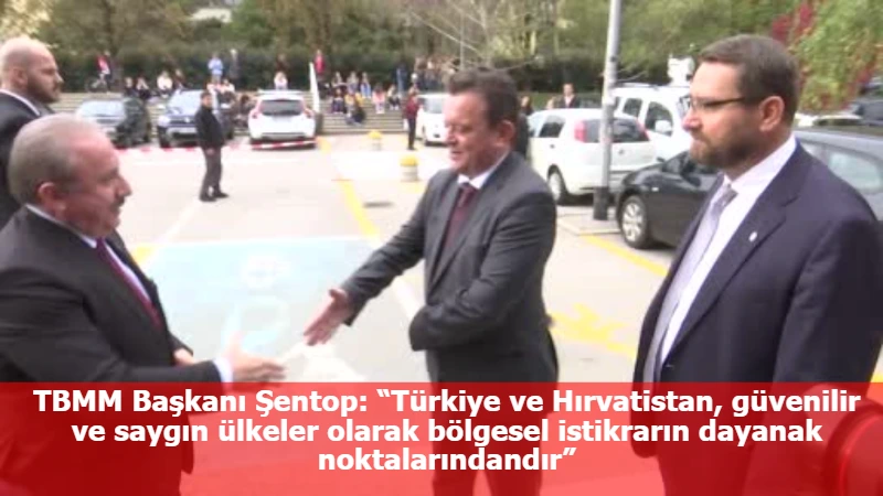 TBMM Başkanı Şentop: “Türkiye ve Hırvatistan, güvenilir ve saygın ülkeler olarak bölgesel istikrarın dayanak noktalarındandır”