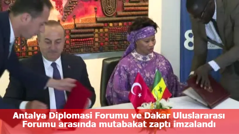 Antalya Diplomasi Forumu ve Dakar Uluslararası Forumu arasında mutabakat zaptı imzalandı