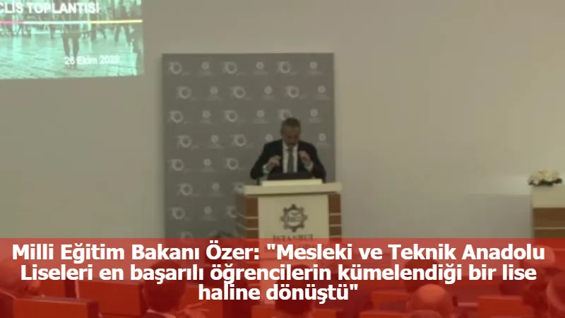 Milli Eğitim Bakanı Özer: "Mesleki ve Teknik Anadolu Liseleri en başarılı öğrencilerin kümelendiği bir lise haline dönüştü"