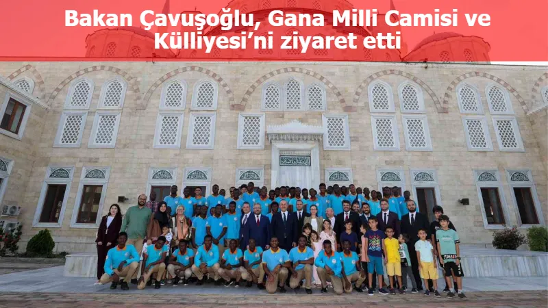 Bakan Çavuşoğlu, Gana Milli Camisi ve Külliyesi’ni ziyaret etti