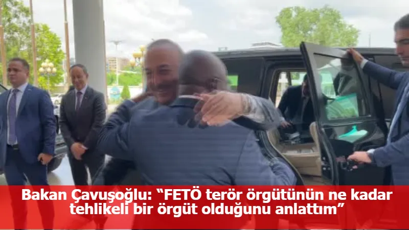 Bakan Çavuşoğlu: “FETÖ terör örgütünün ne kadar tehlikeli bir örgüt olduğunu anlattım”