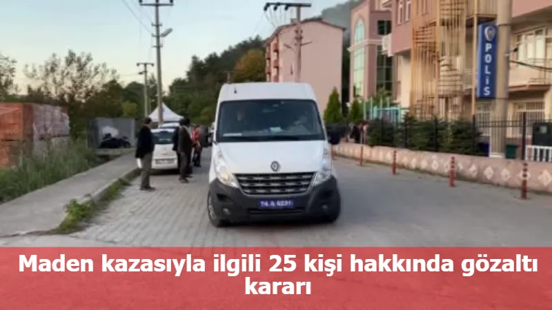 Maden kazasıyla ilgili 25 kişi hakkında gözaltı kararı