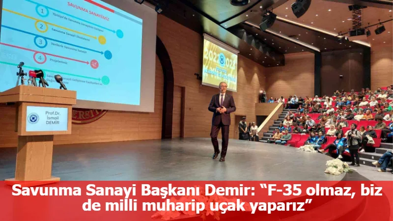 Savunma Sanayi Başkanı Demir: “F-35 olmaz, biz de milli muharip uçak yaparız”