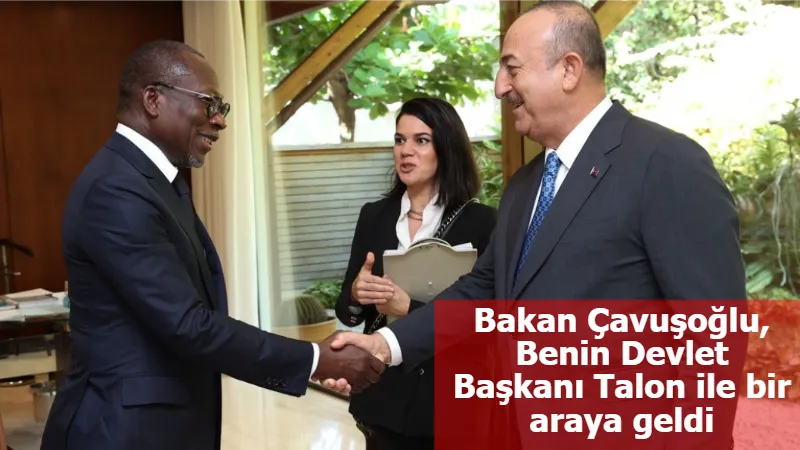 Bakan Çavuşoğlu, Benin Devlet Başkanı Talon ile bir araya geldi