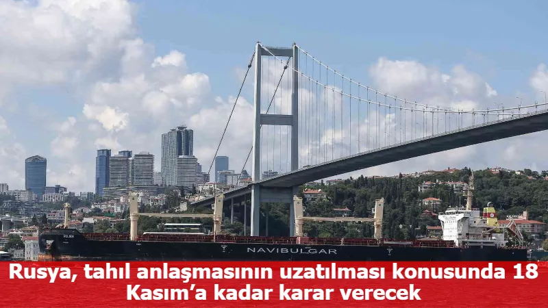 Rusya, tahıl anlaşmasının uzatılması konusunda 18 Kasım’a kadar karar verecek