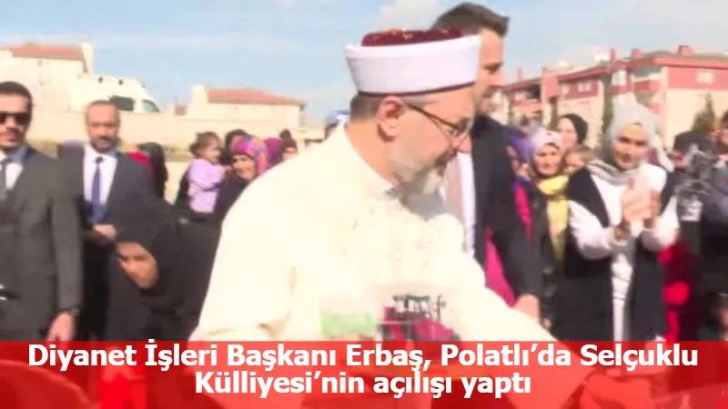 Diyanet İşleri Başkanı Erbaş, Polatlı’da Selçuklu Külliyesi’nin açılışı yaptı