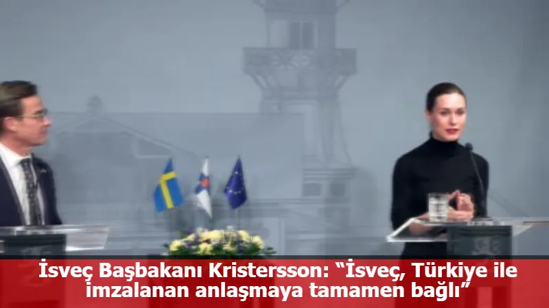 İsveç Başbakanı Kristersson: “İsveç, Türkiye ile imzalanan anlaşmaya tamamen bağlı”