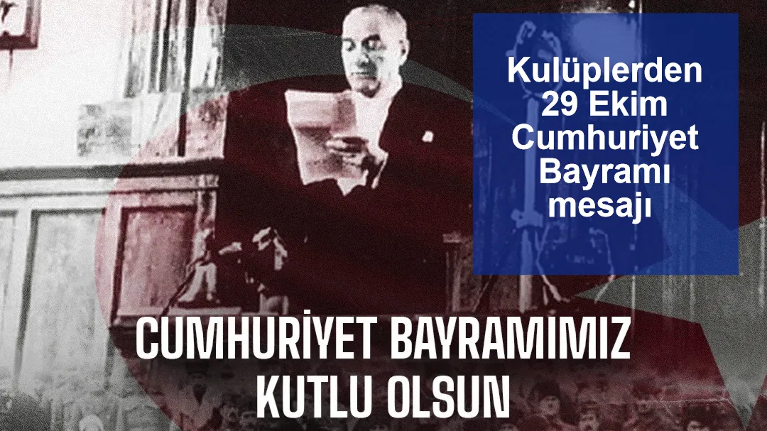 Kulüplerden 29 Ekim Cumhuriyet Bayramı mesajı