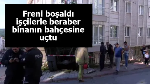 Freni boşaldı işçilerle beraber binanın bahçesine uçtu