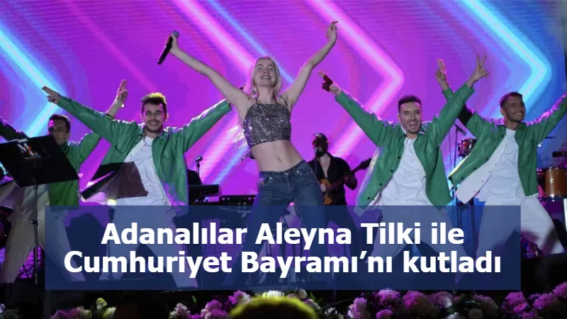 Adanalılar Aleyna Tilki ile Cumhuriyet Bayramı’nı kutladı
