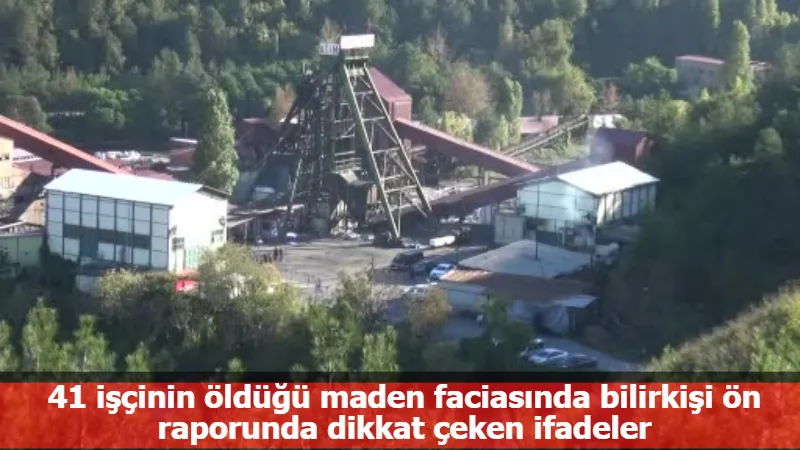 41 işçinin öldüğü maden faciasında bilirkişi ön raporunda dikkat çeken ifadeler