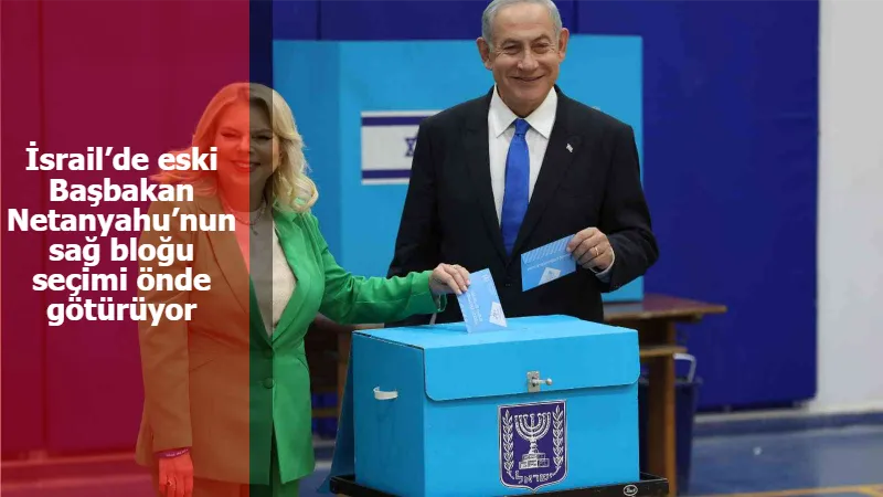İsrail’de eski Başbakan Netanyahu’nun sağ bloğu seçimi önde götürüyor