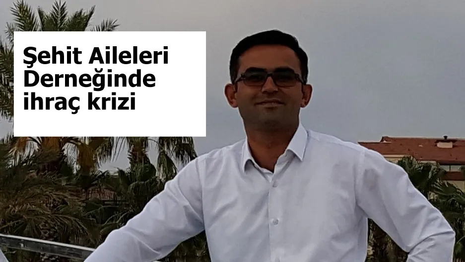 Şehit Aileleri Derneğinde ihraç krizi