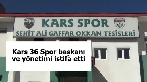 Kars 36 Spor başkanı ve yönetimi istifa etti