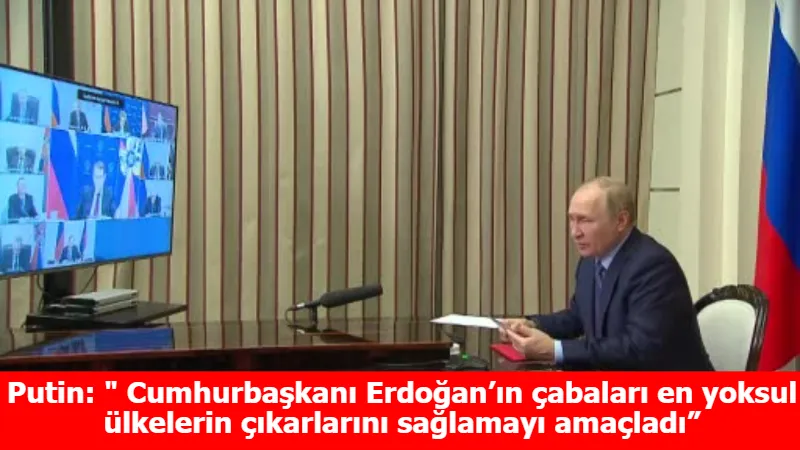 Putin: " Cumhurbaşkanı Erdoğan’ın çabaları en yoksul ülkelerin çıkarlarını sağlamayı amaçladı”