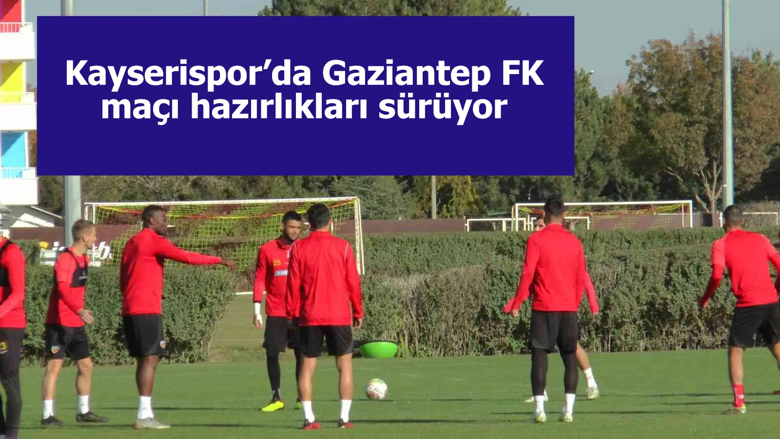 Kayserispor’da Gaziantep FK maçı hazırlıkları sürüyor