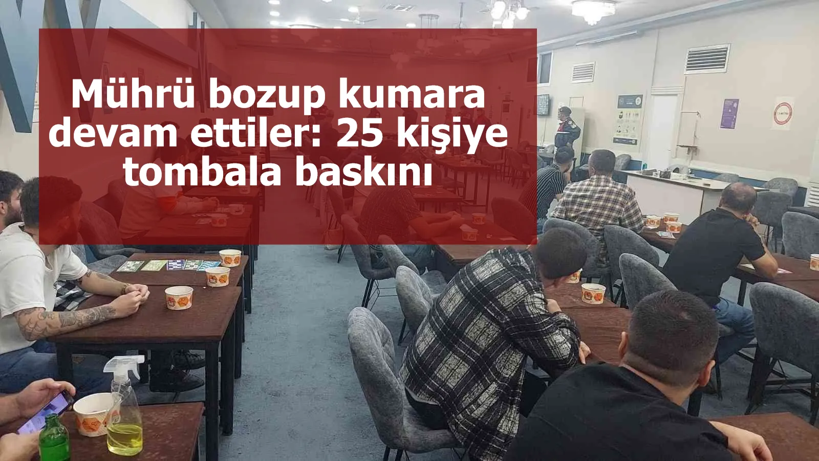 Mührü bozup kumara devam ettiler: 25 kişiye tombala baskını