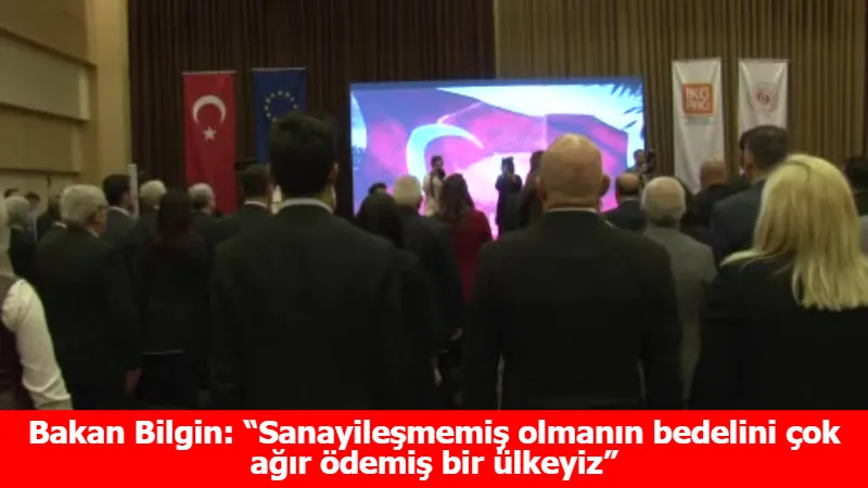 Bakan Bilgin: “Sanayileşmemiş olmanın bedelini çok ağır ödemiş bir ülkeyiz”