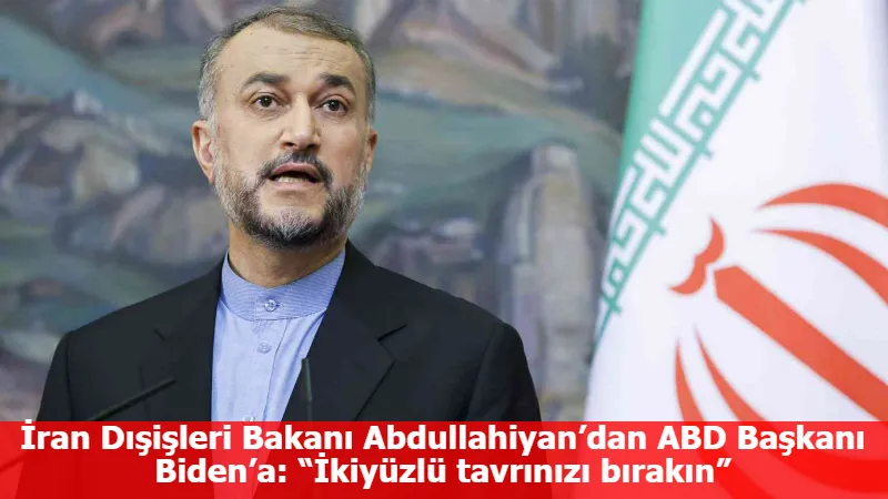 İran Dışişleri Bakanı Abdullahiyan’dan ABD Başkanı Biden’a: “İkiyüzlü tavrınızı bırakın”