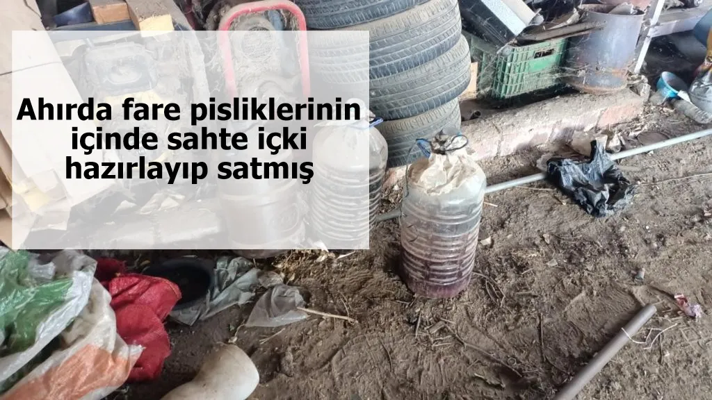 Ahırda fare pisliklerinin içinde sahte içki hazırlayıp satmış