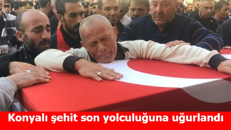 Konyalı şehit son yolculuğuna uğurlandı